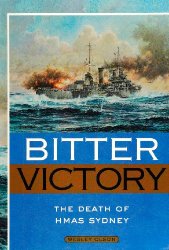 Bitter Victory: The Death of HMAS Sydney