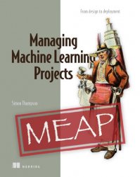 Managing Machine Learning Projects (MEAP)