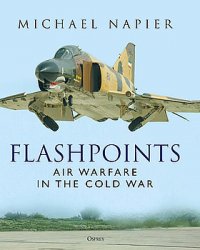 Flashpoints: Air Warfare in the Cold War (Osprey General Aviation)