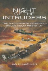 Night of the Intruders: The Slaughter of Homeward Bound USAAF Mission 311