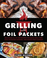 Grilling with Foil Packets:Delicious All-in-One Recipes for Quick Meal Prep, Easy Outdoor Cooking, and Hassle-Free Cleanup