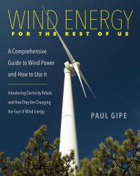 Wind Energy for the Rest of Us: A Comprehensive Guide to Wind Power and How to Use it