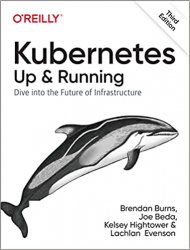 Kubernetes: Up and Running: Dive into the Future of Infrastructure, 3rd Edition