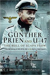 Gunther Prien and U-47: The Bull of Scapa Flow: From the Sinking of the HMS Royal Oak to the Battle of the Atlantic