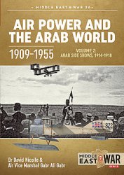 Air Power and the Arab World 1909-1955 Volume 2: Arab Side Shows 1914-1918 (Middle East @War Series 26)