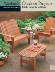 Outdoor Projects: Deck, Lawn & Garden (Woodsmith Custom Woodworking)