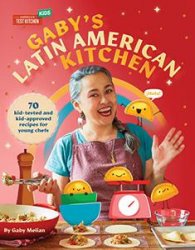 Gaby's Latin American Kitchen 70 Kid-Tested and Kid-Approved Recipes for Young Chefs