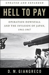 Hell to Pay: Operation Downfall and the Invasion of Japan, 1945-1947