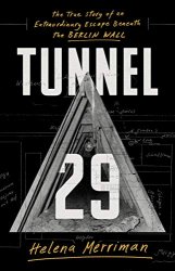 Tunnel 29: The True Story of an Extraordinary Escape Beneath the Berlin Wall