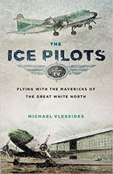 The Ice Pilots : Flying with the Mavericks of the Great White North