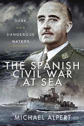 The Spanish Civil War at Sea Dark and Dangerous Waters