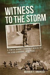 Witness to the Storm: A Jewish Journey from Nazi Berlin to the 82nd Airborne, 19201945