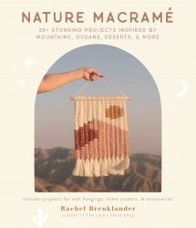 Nature Macrame: 20+ Stunning Projects Inspired by Mountains, Oceans, Deserts, & More