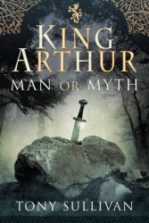 King Arthur: Man or Myth