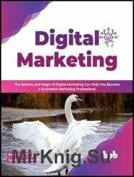 Digital Marketing: The Science and Magic of Digital Marketing Can Help You Become a Successful Marketing Professional