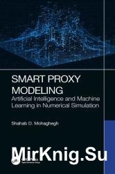 Smart Proxy Modeling Artificial Intelligence and Machine Learning in Numerical Simulation