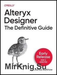 Alteryx Designer: The Definitive Guide (Ninth Early Release)