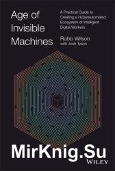 Age of Invisible Machines: A Practical Guide to Creating a Hyperautomated Ecosystem of Intelligent Digital Workers