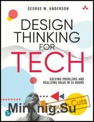 Design Thinking for Tech: Solving Problems and Realizing Value in 24 Hours (Rough Cuts)