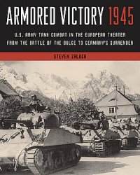 Armored Victory 1945: U.S. Army Tank Combat in the European Theater from the Battle of the Bulge to Germanys Surrender