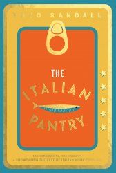 The Italian Pantry: 10 Ingredients, 100 Recipes  Showcasing the Best of Italian Home Cooking