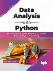 Data Analysis with Python: Introducing NumPy, Pandas, Matplotlib, and Essential Elements of Python Programming