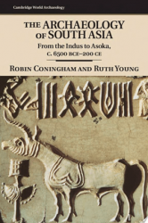 The Archaeology of South Asia: From the Indus to Asoka, c.6500 BCE200 CE (Cambridge World Archaeology)