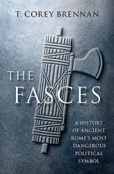 The Fasces: A History of Ancient Romes Most Dangerous Political Symbol