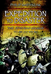 Expedition to Disaster: The Athenian Mission to Sicily 415 BC