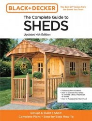 The Complete Guide to Sheds Updated 4th Edition: Design and Build a Shed: Complete Plans, Step-by-Step How-To (Black & Decker)