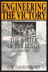 Engineering the Victory: The Battle of the Bulge: A History