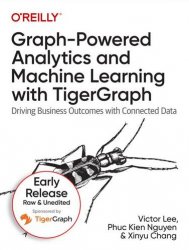 Graph-Powered Analytics and Machine Learning with TigerGraph (Early Release)