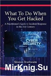 What To Do When You Get Hacked: A Practitioner's Guide to Incident Response in the 21st Century