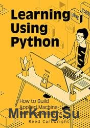 Learning Using Python: How to Build Applied Machine Learning Solutions