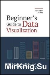 Beginner's Guide to Data Visualization: How to Understand, Design, and Optimize Over 40 Different Charts