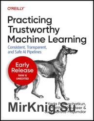 Practicing Trustworthy Machine Learning: Consistent, Transparent, and Safe AI Pipelines (Second Early Release)