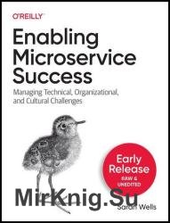 Enabling Microservice Success: Managing Technical, Organizational, and Cultural Challenges (Early Release)