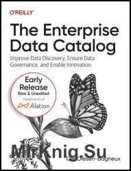 The Enterprise Data Catalog: Improve Data Discovery, Ensure Data Governance, and Enable Innovation (3rd Early Release)