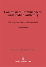 Commissars, Commanders, and Civilian Authority: The Structure of Soviet Military Politics