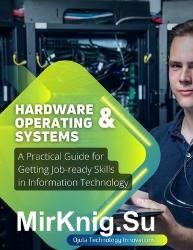 Hardware & Operating Systems : A Practical Guide for Getting Job-ready Skills in Information Technology