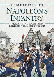 Napoleons Infantry: French Line, Light and Foreign Regiments 1799-1815