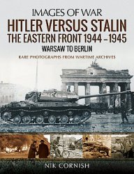 Hitler Versus Stalin: The Eastern Front 1944-1945: Warsaw to Berlin (Images of War)