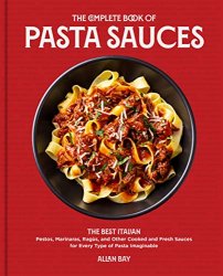 The Complete Book of Pasta Sauces: The Best Italian Pestos, Marinaras, Rag?s, and Other Cooked and Fresh Sauces