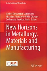 New Horizons in Metallurgy, Materials and Manufacturing (Indian Institute of Metals Series)