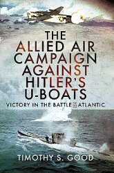 The Allied Air Campaign Against Hitlers U-Boats: Victory in the Battle of the Atlantic