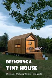 Designing a Tiny House: Beginner's Building Checklist and Guide