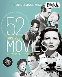 Turner Classic Movies: The Essentials: 52 Must-See Movies and Why They Matter