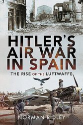 Hitlers Air War in Spain: The Rise of the Luftwaffe