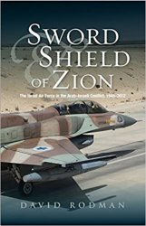 Sword and Shield of Zion: The Israel Air Force in the Arab-Israeli Conflict, 1948-2012