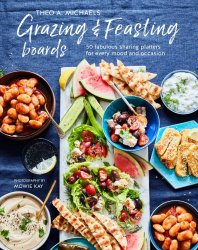 Grazing & Feasting Boards: 50 fabulous sharing platters for every mood and occasion